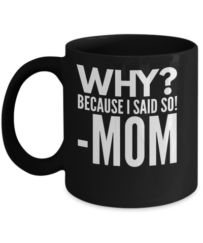 WHY? Because I Said So Mom