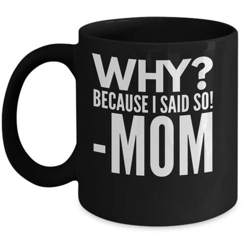 WHY? Because I Said So Mom